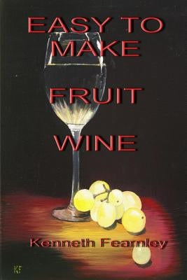 Easy to Make Fruit Wine by Fearnley, Kenneth L.