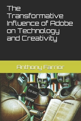 The Transformative Influence of Adobe on Technology and Creativity by Farrior, Anthony