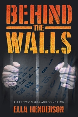 Behind the Walls: Fifty Two Weeks and Counting by Henderson, Ella