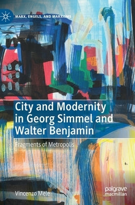 City and Modernity in Georg Simmel and Walter Benjamin: Fragments of Metropolis by Mele, Vincenzo