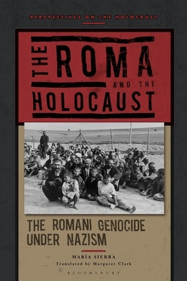 The Roma and the Holocaust: The Romani Genocide Under Nazism by Sierra, Mar?a