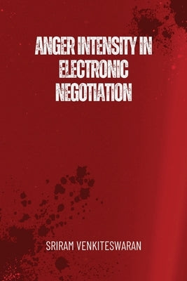 Anger Intensity in Electronic Negotiation by Venkiteswaran, Sriram