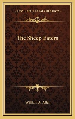 The Sheep Eaters by Allen, William A.