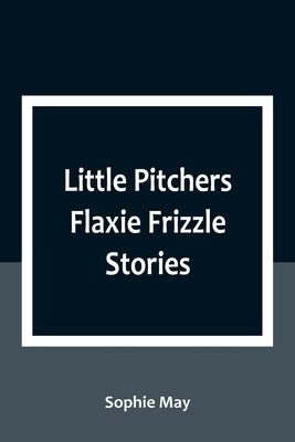 Little Pitchers Flaxie Frizzle Stories by May, Sophie