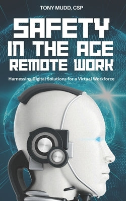 Safety in the Age of Remote Work: Harnessing Digital Solutions for a Virtual Workforce by Mudd, Tony