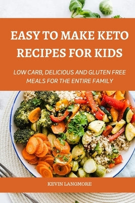 Easy to make Keto Recipes for Kids: Low Carb, Delicious and Gluten Free Meals for The Entire Family by Langmore, Kevin