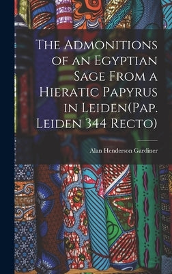 The Admonitions of an Egyptian Sage From a Hieratic Papyrus in Leiden(Pap. Leiden 344 Recto) by Gardiner, Alan Henderson