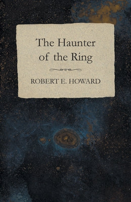 The Haunter of the Ring by Howard, Robert E.