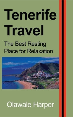 Tenerife Travel: The Best Resting Place for Relaxation by Ali, Adewale