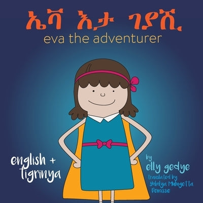 Eva the Adventurer. &#4772;&#4715; &#4773;&#4723; &#4872;&#4843;&#4666;: Dual Language Book - English and &#4725;&#4877;&#4653;&#4763; (Tigrinya) by Gedye, Elly