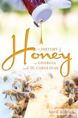 A History of Honey in Georgia and the Carolinas by Aldrich, April