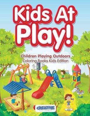 Kids At Play! Children Playing Outdoors Coloring Books Kids Edition by Creative Playbooks