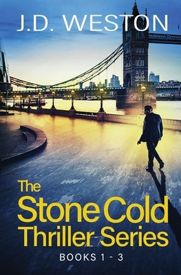 The Stone Cold Thriller Series Books 1 - 3: A Collection of British Action Thrillers by Weston, J. D.