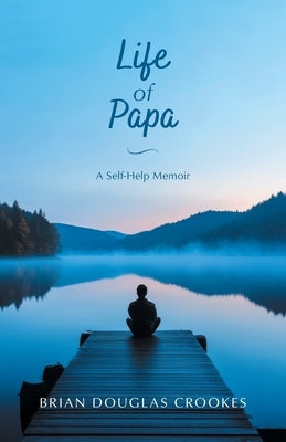 Life of Papa: A Self-Help Memoir by Crookes, Brian Douglas