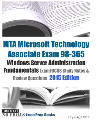 MTA Microsoft Technology Associate Exam 98-365 Windows Server Administration Fundamentals ExamFOCUS Study Notes & Review Questions 2015 Edition by Examreview