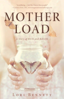 Mother Load: A Story of Birth and Rebirth by Bennett, Lori