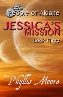 Jessica's Mission: People of Akiane Book 3 by Moore, Phyllis