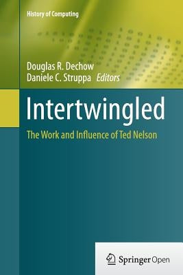 Intertwingled: The Work and Influence of Ted Nelson by Dechow, Douglas R.