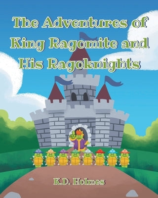 The Adventures of King Ragomite and His Ragoknights by Holmes, K. D.