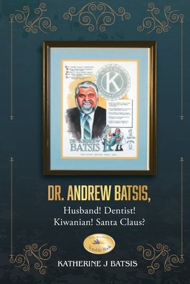 Dr. Andrew Batsis, Husband! Dentist! Kiwanian! Santa Claus? by Batsis, Katherine J.