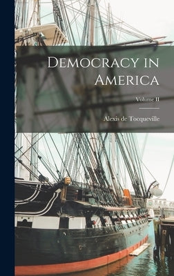 Democracy in America; Volume II by Tocqueville, Alexis De