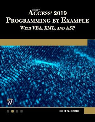 Microsoft Access 2019 Programming by Example with Vba, XML, and ASP by Korol, Julitta