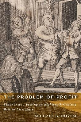 The Problem of Profit: Finance and Feeling in Eighteenth-Century British Literature by Genovese, Michael