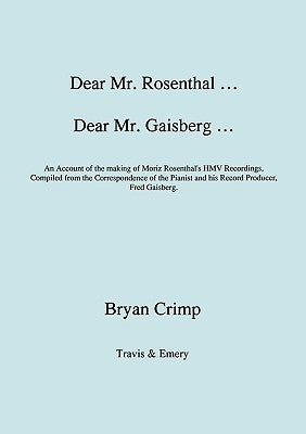 Dear Mr. Rosenthal ... Dear Mr. Gaisberg ... An Account of the making of Moriz Rosenthal's HMV Recordings, Compiled from the Correspondence of the Pia by Crimp, Bryan