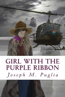 Girl With the Purple Ribbon: The World Can Always Use Another Love Story: Three childhood friends find themselves on separate sides of the Vietnam by Puglia Ed D., Joseph Mark