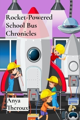 Rocket-Powered School Bus Chronicles: Interplanetary Field Trips Through the Solar System by Theroux, Anya