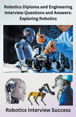 Robotics Diploma and Engineering Interview Questions and Answers: Exploring Robotics by Singh, Chetan