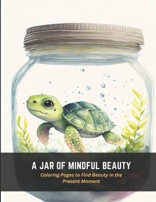 A Jar of Mindful Beauty: Coloring Pages to Find Beauty in the Present Moment by Harper, Frances