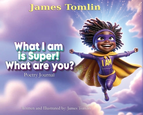 What I Am is Super! What are you?: Poetry journal by Tomlin, James