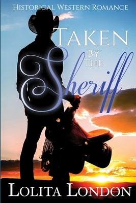 Taken By The Sheriff: Historical Western Romance by London, Lolita