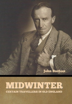 Midwinter: Certain Travellers in Old England by Buchan, John