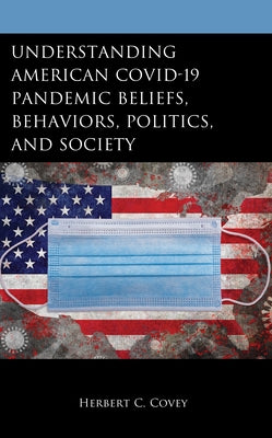 Understanding American Covid-19 Pandemic Beliefs, Behaviors, Politics, and Society by Covey, Herbert C.