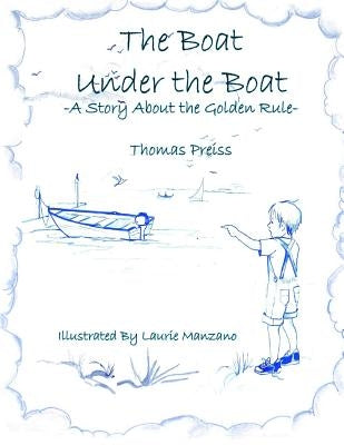 The Boat Under the Boat: A Story About the Golden Rule by Preiss, Thomas