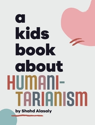 A Kids Book About Humanitarianism by Alasaly, Shahd