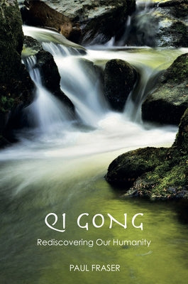 Qi Gong: Rediscovering Our Humanity by Fraser, Paul