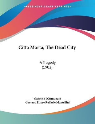 Citta Morta, The Dead City: A Tragedy (1902) by D'Annunzio, Gabriele