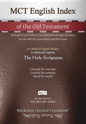 MCT English Index of the Old Testament, Mickelson Clarified: An English word index to the Mickelson-Strong's Numbers, for use with the Concordance and by Mickelson, Jonathan K.