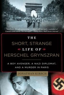 The Short, Strange Life of Herschel Grynszpan: A Boy Avenger, a Nazi Diplomat, and a Murder in Paris by Kirsch, Jonathan