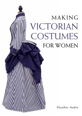 Making Victorian Costumes for Women by Audin, Heather