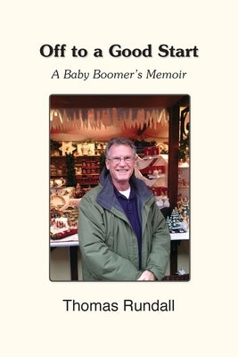 Off to a Good Start: A Baby Boomer's Memoir by Rundall, Thomas