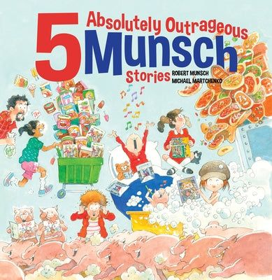 5 Absolutely Outrageous Munsch Stories by Munsch, Robert