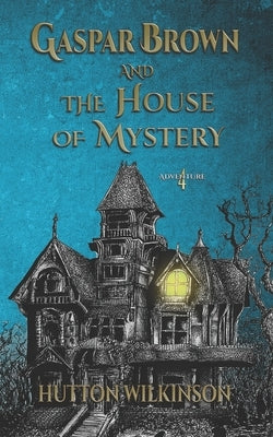 Gaspar Brown and the House of Mystery by Wilkinson, Hutton