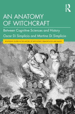 An Anatomy of Witchcraft: Between Cognitive Sciences and History by Di Simplicio, Oscar