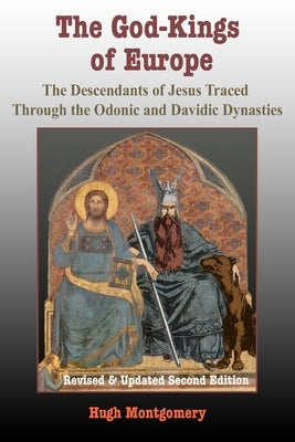 The God-Kings of Europe: The Descendents of Jesus Traced Through the Odonic and Davidic Dynasties by Montgomery, Hugh