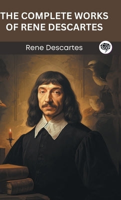 The Complete Works of Rene Descartes (Grapevine edition) by Descartes, Rene