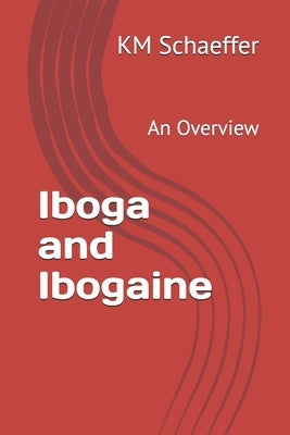 Iboga and Ibogaine: An Overview by Schaeffer, Km